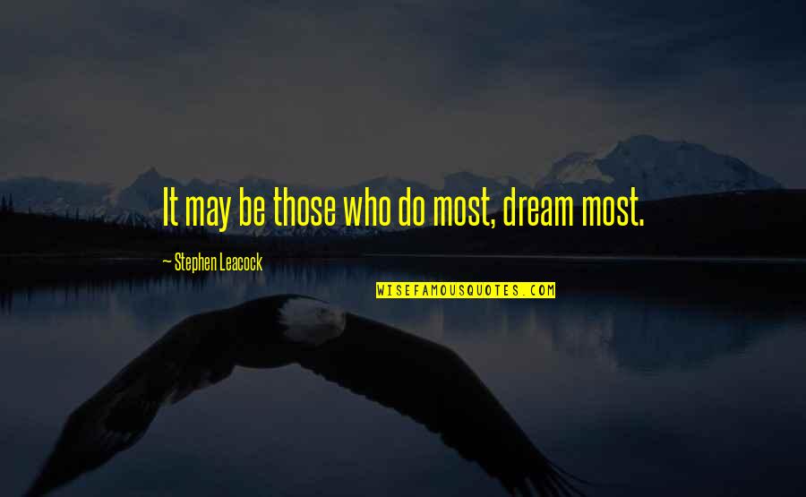 Funny Stilettos Quotes By Stephen Leacock: It may be those who do most, dream