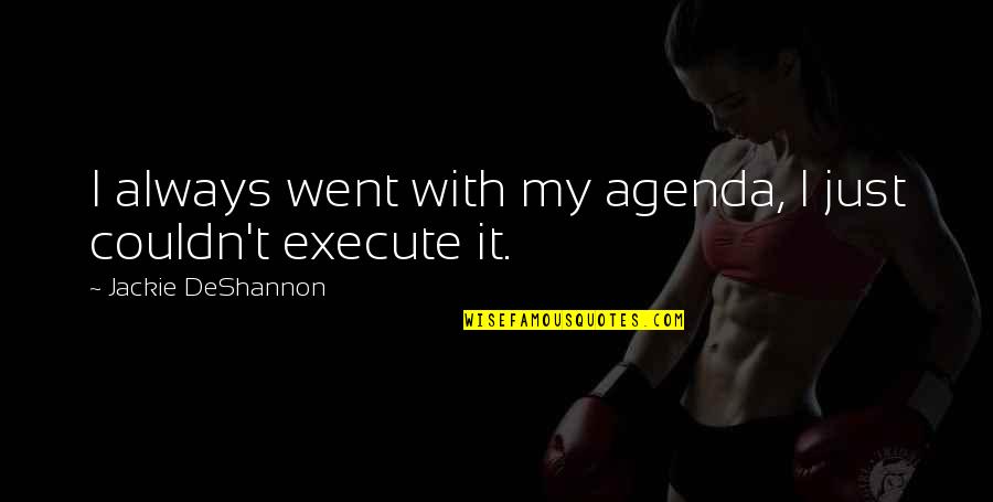 Funny Stingy Man Quotes By Jackie DeShannon: I always went with my agenda, I just