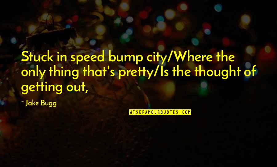 Funny Stitching Quotes By Jake Bugg: Stuck in speed bump city/Where the only thing