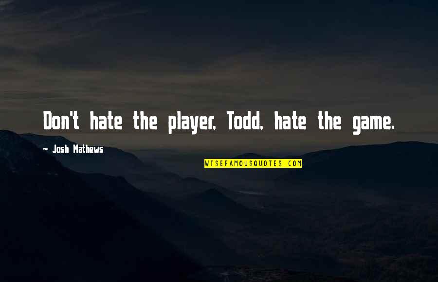 Funny Stitching Quotes By Josh Mathews: Don't hate the player, Todd, hate the game.
