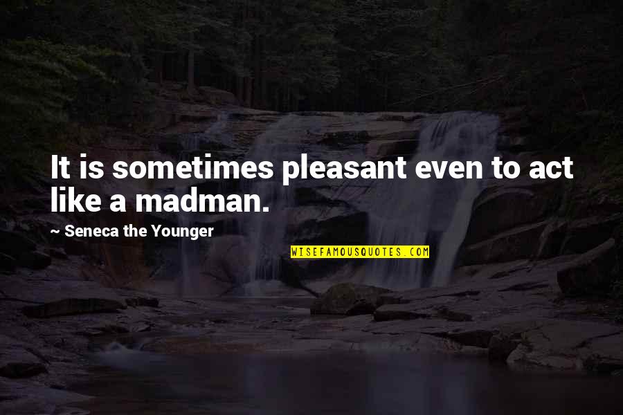 Funny Stocks Quotes By Seneca The Younger: It is sometimes pleasant even to act like