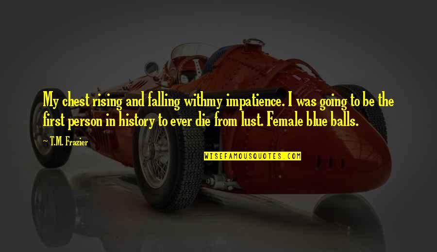 Funny Stocks Quotes By T.M. Frazier: My chest rising and falling withmy impatience. I
