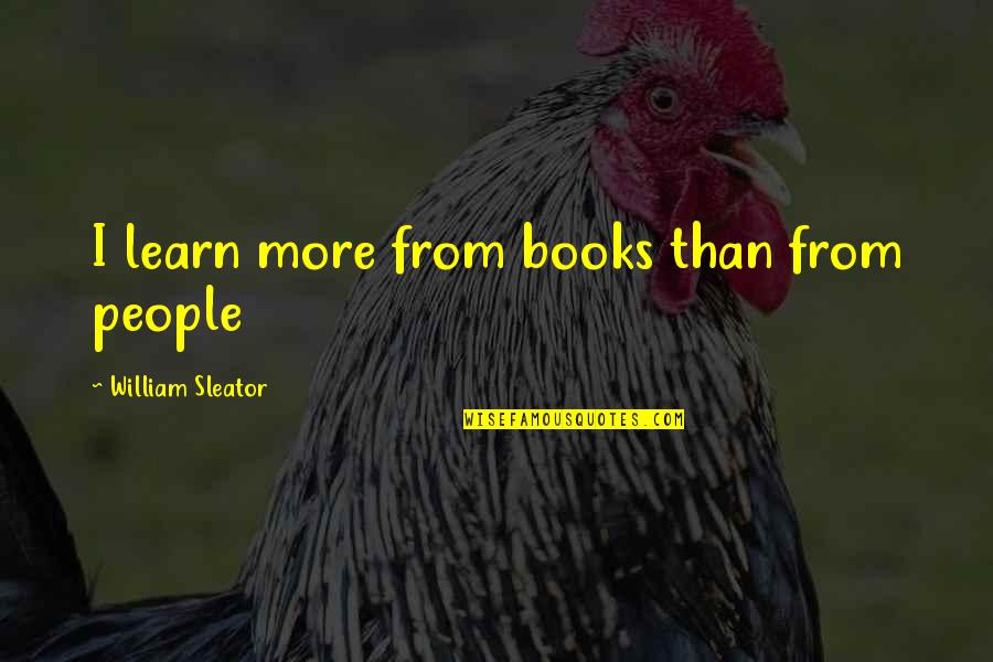 Funny Stooge Quotes By William Sleator: I learn more from books than from people
