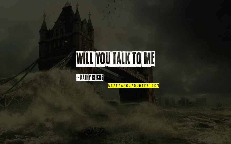 Funny Stop Caring Quotes By Kathy Reichs: Will you talk to me