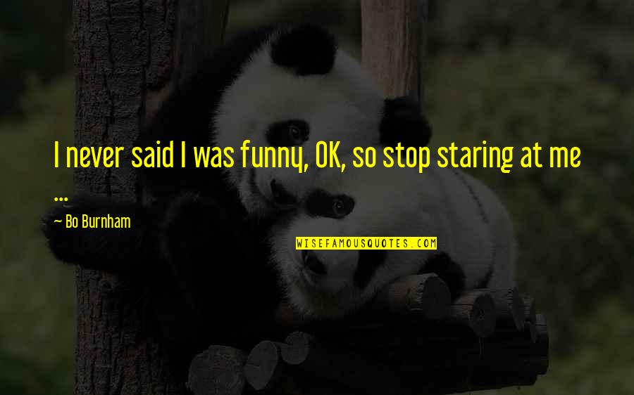 Funny Stop Quotes By Bo Burnham: I never said I was funny, OK, so