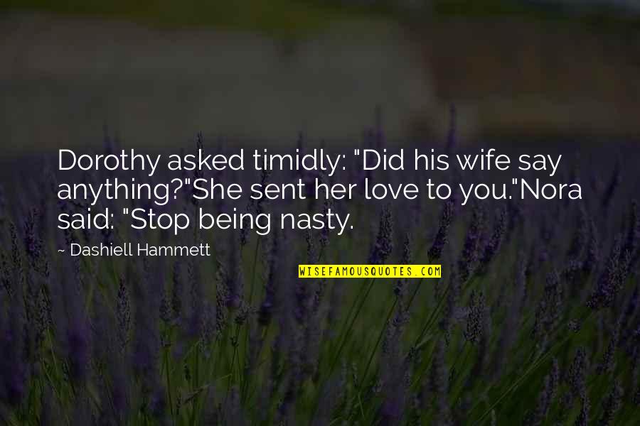Funny Stop Quotes By Dashiell Hammett: Dorothy asked timidly: "Did his wife say anything?"She Funny Stop Quotes By Dashiell Hammett: Dorothy asked timidly: "Did his wife say anything?"She