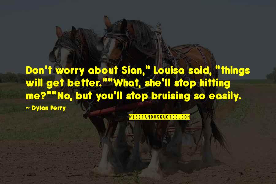 Funny Stop Quotes By Dylan Perry: Don't worry about Sian," Louisa said, "things will Funny Stop Quotes By Dylan Perry: Don't worry about Sian," Louisa said, "things will
