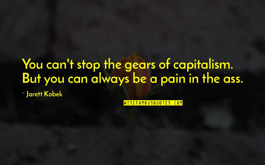 Funny Stop Quotes By Jarett Kobek: You can't stop the gears of capitalism. But