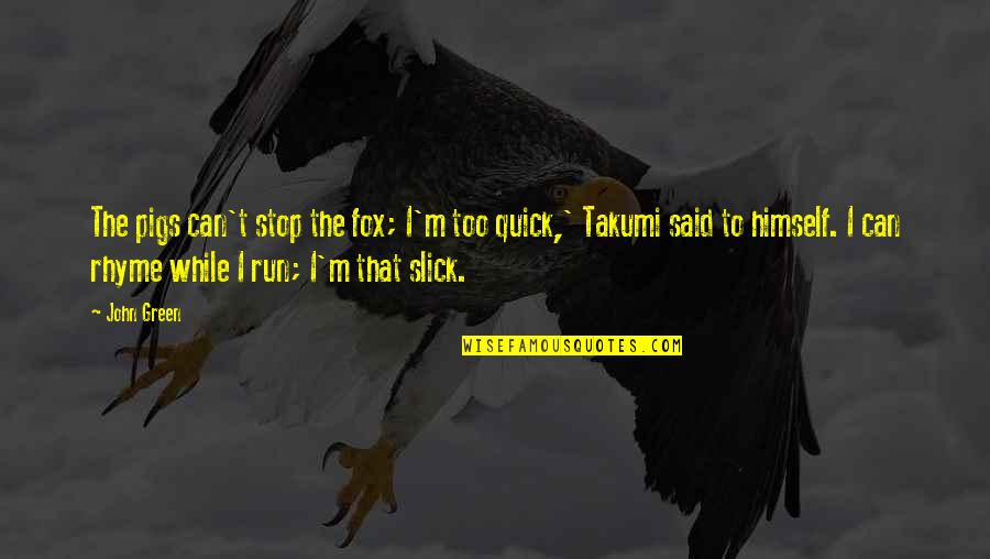 Funny Stop Quotes By John Green: The pigs can't stop the fox; I'm too Funny Stop Quotes By John Green: The pigs can't stop the fox; I'm too