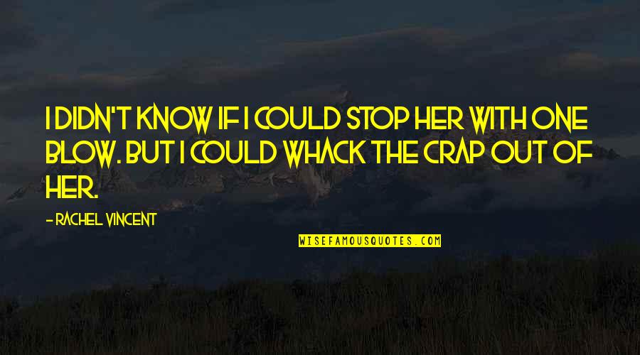 Funny Stop Quotes By Rachel Vincent: I didn't know if I could stop her Funny Stop Quotes By Rachel Vincent: I didn't know if I could stop her