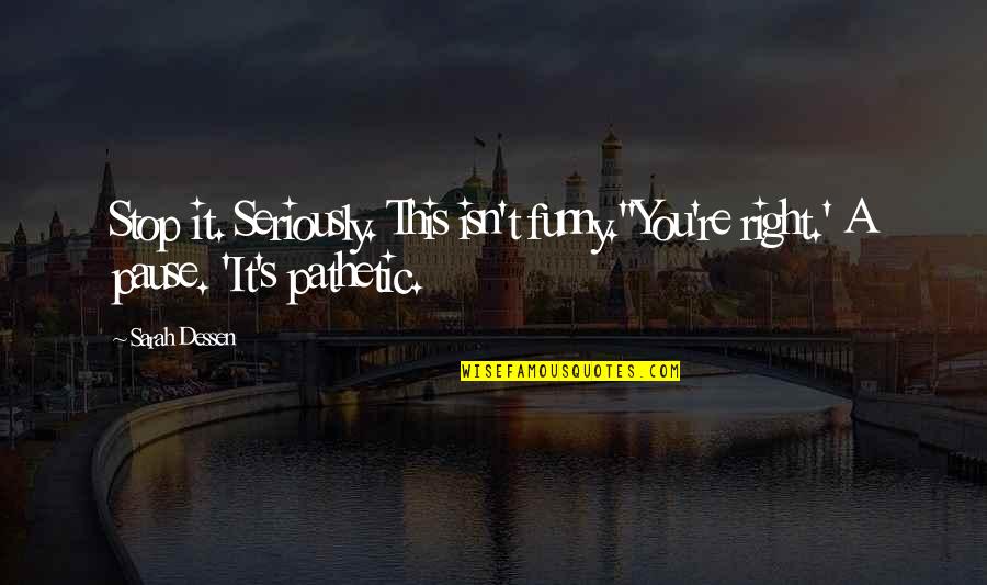 Funny Stop Quotes By Sarah Dessen: Stop it. Seriously. This isn't funny.''You're right.' A