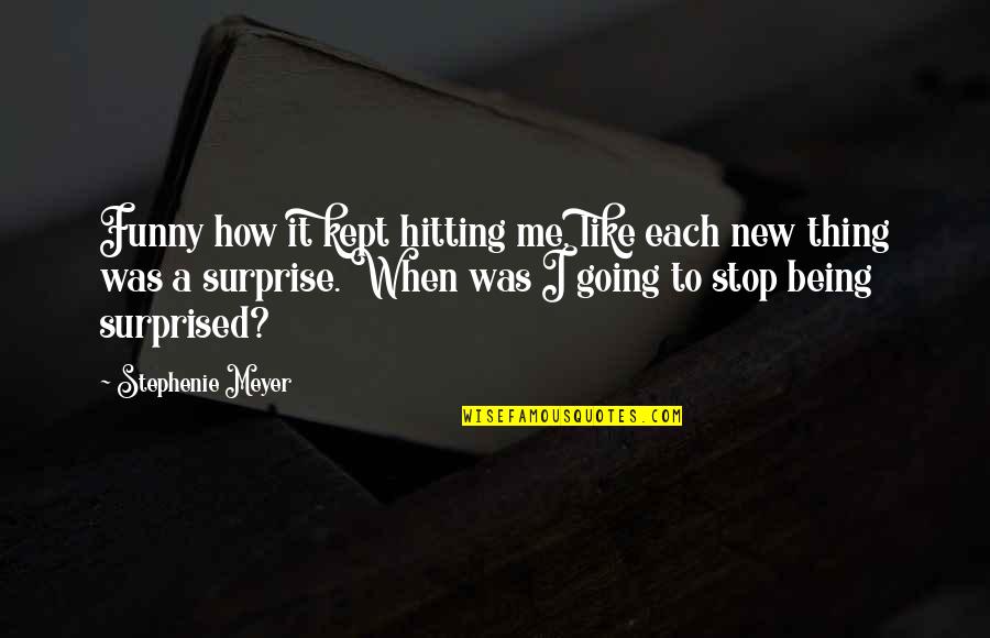 Funny Stop Quotes By Stephenie Meyer: Funny how it kept hitting me, like each