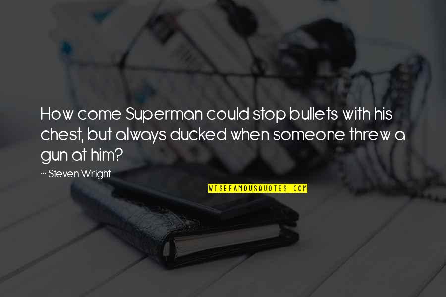 Funny Stop Quotes By Steven Wright: How come Superman could stop bullets with his Funny Stop Quotes By Steven Wright: How come Superman could stop bullets with his