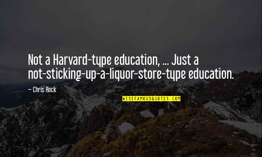 Funny Stores Quotes By Chris Rock: Not a Harvard-type education, ... Just a not-sticking-up-a-liquor-store-type