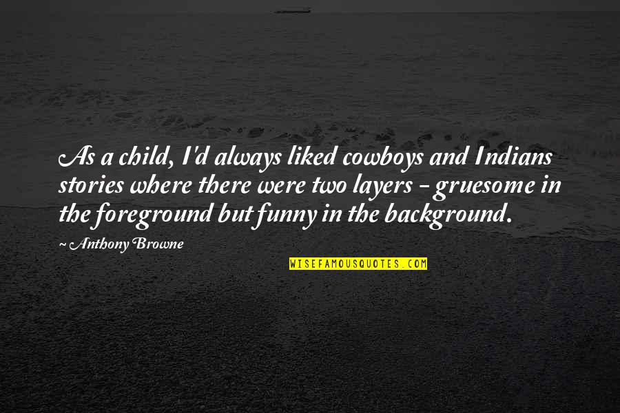 Funny Stories And Quotes By Anthony Browne: As a child, I'd always liked cowboys and Funny Stories And Quotes By Anthony Browne: As a child, I'd always liked cowboys and