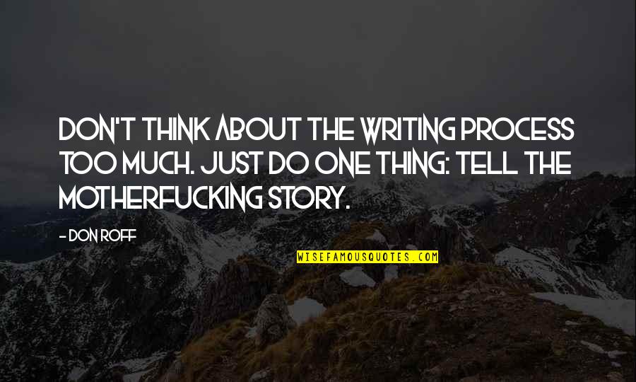 Funny Stories And Quotes By Don Roff: Don't think about the writing process too much. Funny Stories And Quotes By Don Roff: Don't think about the writing process too much.