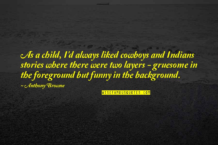 Funny Stories Quotes By Anthony Browne: As a child, I'd always liked cowboys and