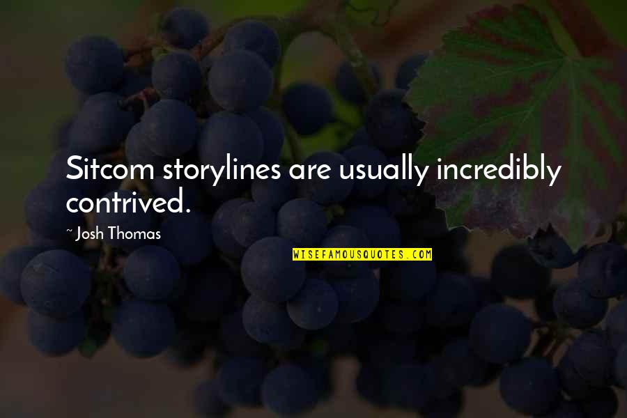 Funny Storm Quotes By Josh Thomas: Sitcom storylines are usually incredibly contrived. Funny Storm Quotes By Josh Thomas: Sitcom storylines are usually incredibly contrived.