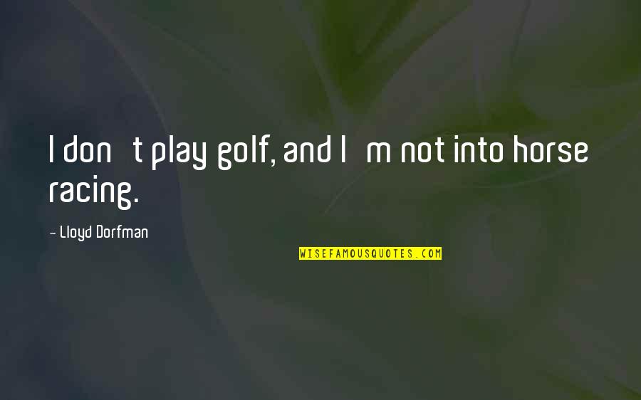 Funny Storytelling Quotes By Lloyd Dorfman: I don't play golf, and I'm not into Funny Storytelling Quotes By Lloyd Dorfman: I don't play golf, and I'm not into