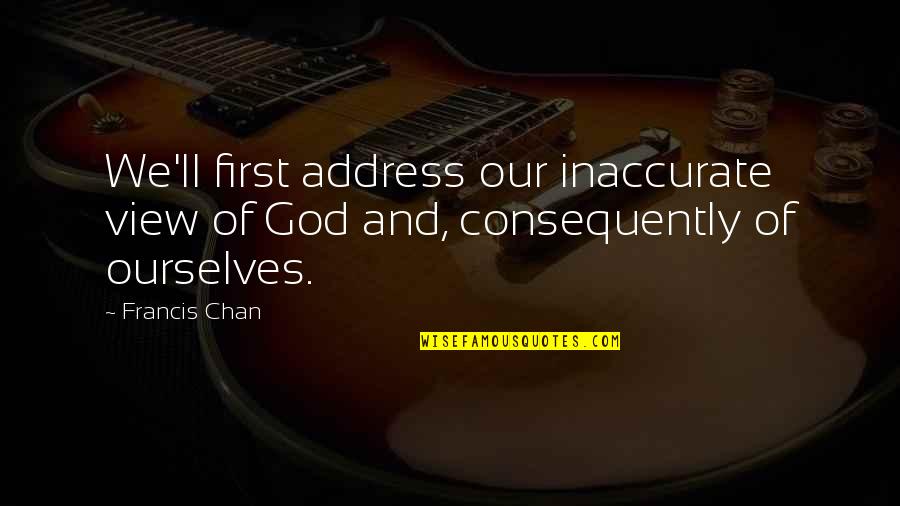 Funny Stranger Danger Quotes By Francis Chan: We'll first address our inaccurate view of God