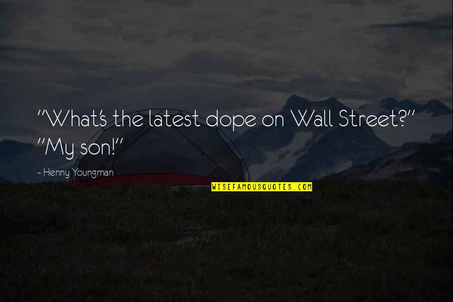 Funny Street Quotes By Henny Youngman: "What's the latest dope on Wall Street?" "My