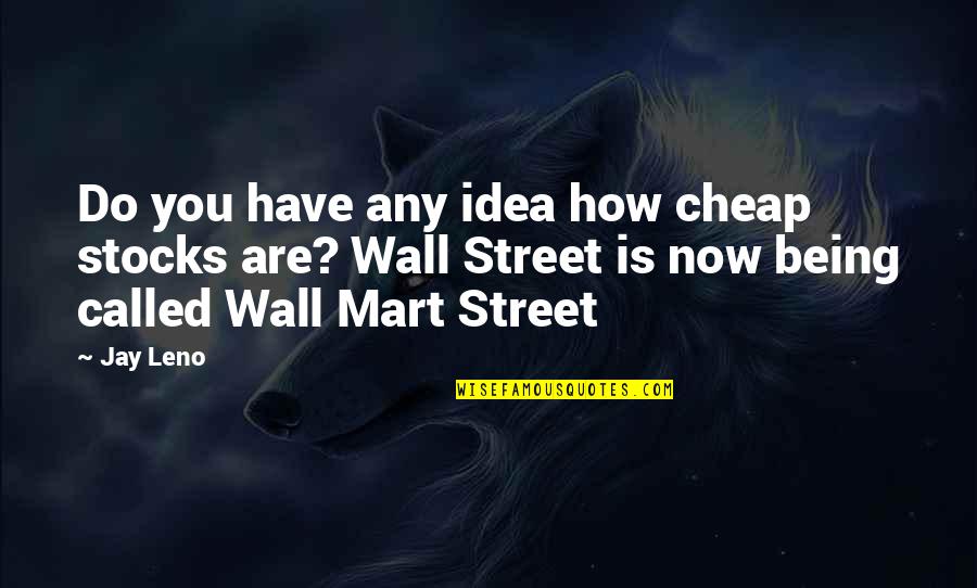 Funny Street Quotes By Jay Leno: Do you have any idea how cheap stocks