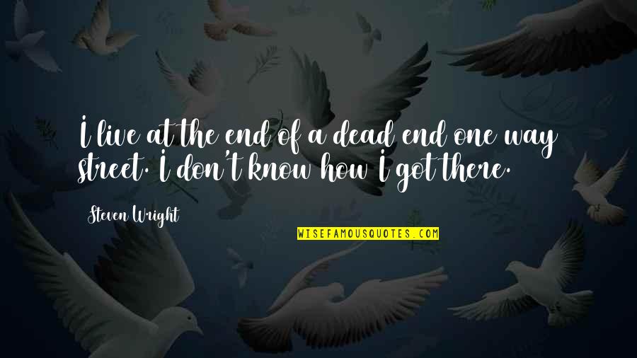 Funny Street Quotes By Steven Wright: I live at the end of a dead