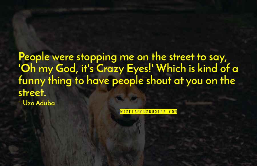 Funny Street Quotes By Uzo Aduba: People were stopping me on the street to