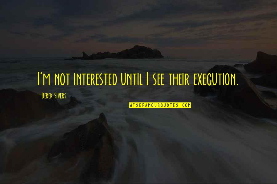 Funny Strep Throat Quotes By Derek Sivers: I'm not interested until I see their execution. Funny Strep Throat Quotes By Derek Sivers: I'm not interested until I see their execution.