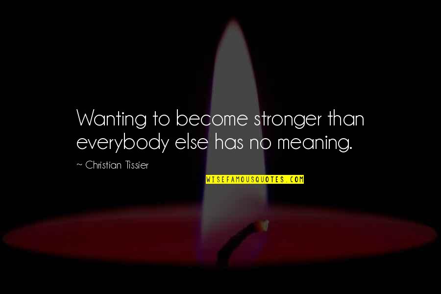 Funny Stress Relieving Quotes By Christian Tissier: Wanting to become stronger than everybody else has