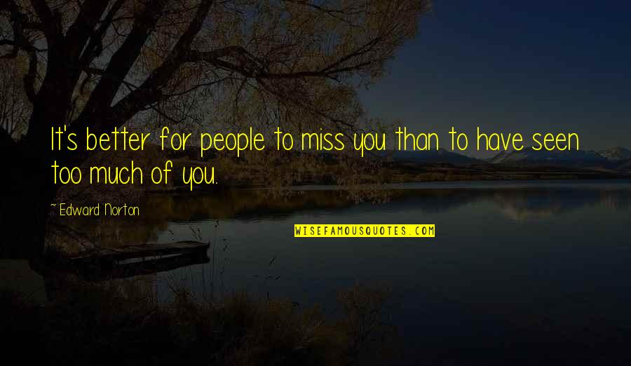 Funny Stress Relieving Quotes By Edward Norton: It's better for people to miss you than
