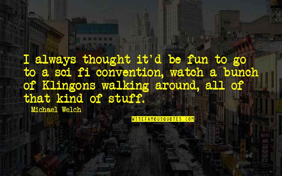 Funny Stressful Life Quotes By Michael Welch: I always thought it'd be fun to go