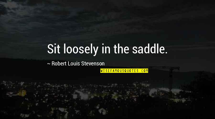 Funny Stretch Mark Quotes By Robert Louis Stevenson: Sit loosely in the saddle.