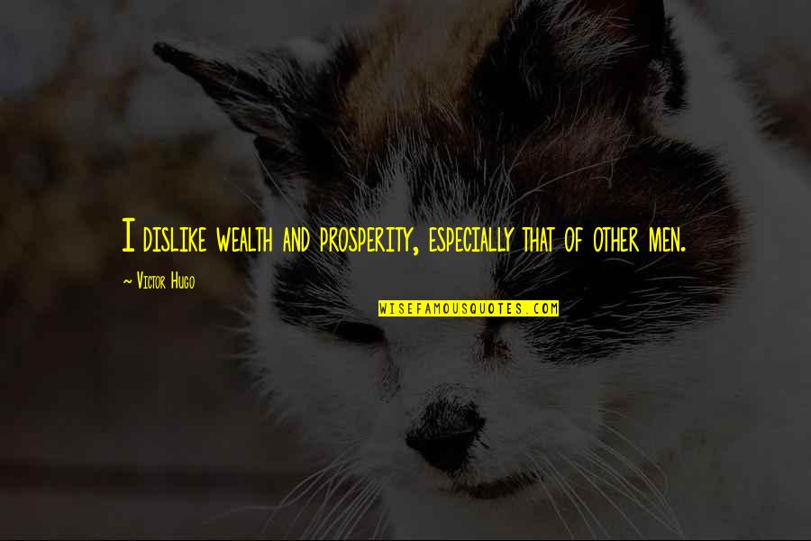 Funny Stretching Quotes By Victor Hugo: I dislike wealth and prosperity, especially that of