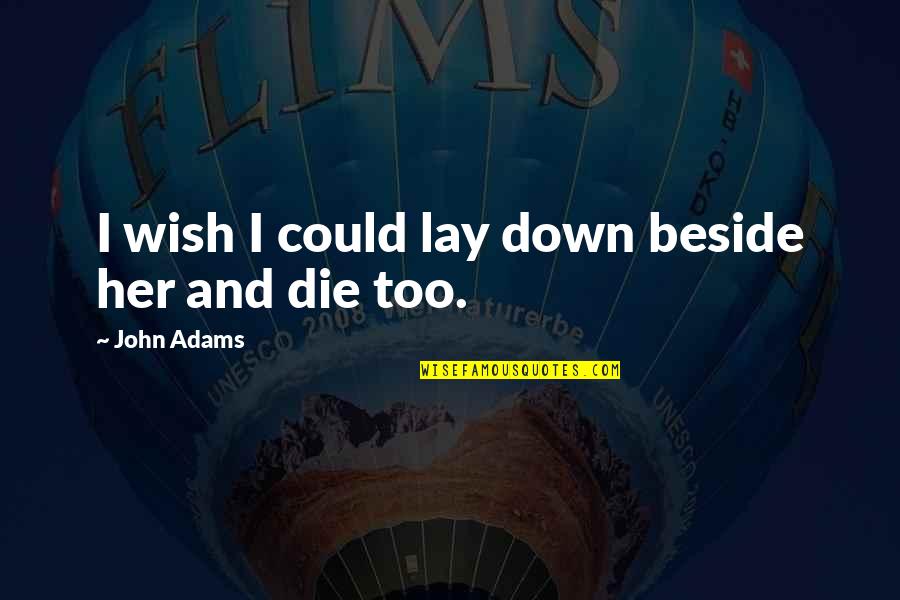 Funny Strike Out Quotes By John Adams: I wish I could lay down beside her