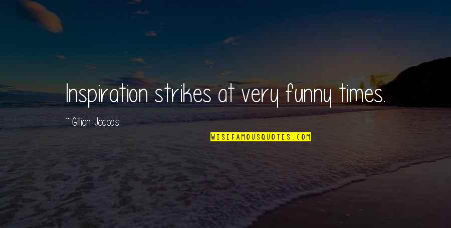 Funny Strikes Quotes By Gillian Jacobs: Inspiration strikes at very funny times. Funny Strikes Quotes By Gillian Jacobs: Inspiration strikes at very funny times.