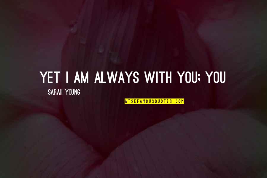 Funny Strikes Quotes By Sarah Young: Yet I am always with you; you Funny Strikes Quotes By Sarah Young: Yet I am always with you; you
