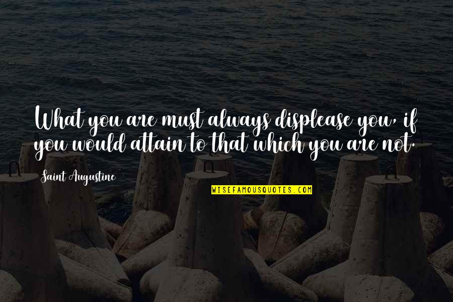 Funny Stripe Quotes By Saint Augustine: What you are must always displease you, if
