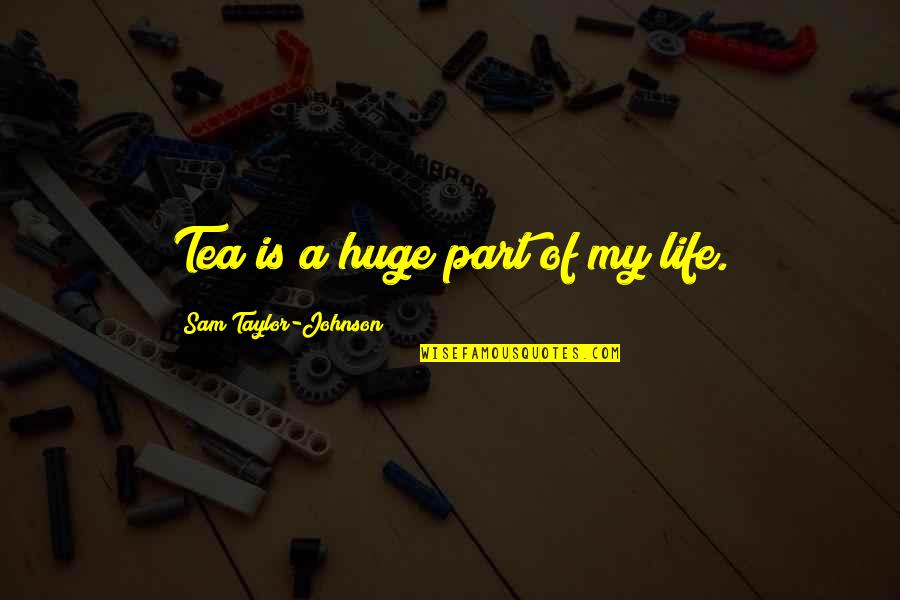 Funny Stripe Quotes By Sam Taylor-Johnson: Tea is a huge part of my life.