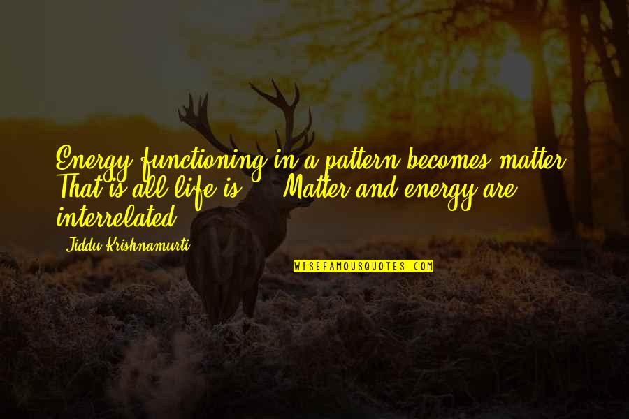 Funny Stripping Quotes By Jiddu Krishnamurti: Energy functioning in a pattern becomes matter. That Funny Stripping Quotes By Jiddu Krishnamurti: Energy functioning in a pattern becomes matter. That