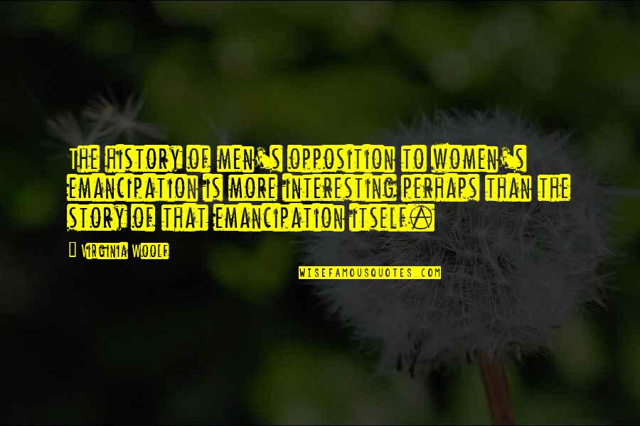 Funny Strokes Quotes By Virginia Woolf: The history of men's opposition to women's emancipation