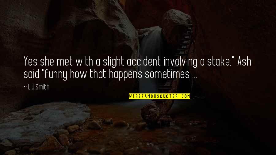 Funny Strongbow Quotes By L.J.Smith: Yes she met with a slight accident involving Funny Strongbow Quotes By L.J.Smith: Yes she met with a slight accident involving