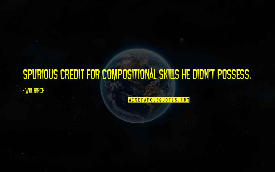 Funny Student Quotes By Will Birch: spurious credit for compositional skills he didn't possess.
