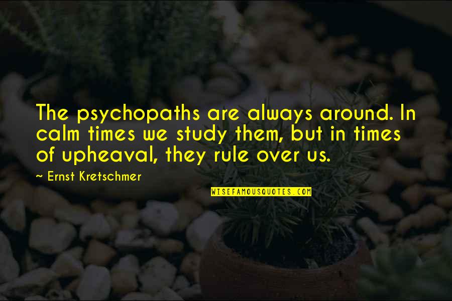 Funny Study Quotes By Ernst Kretschmer: The psychopaths are always around. In calm times