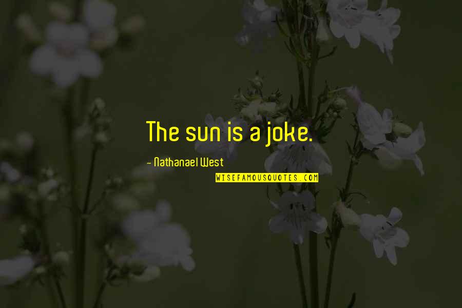 Funny Studying Quotes By Nathanael West: The sun is a joke.