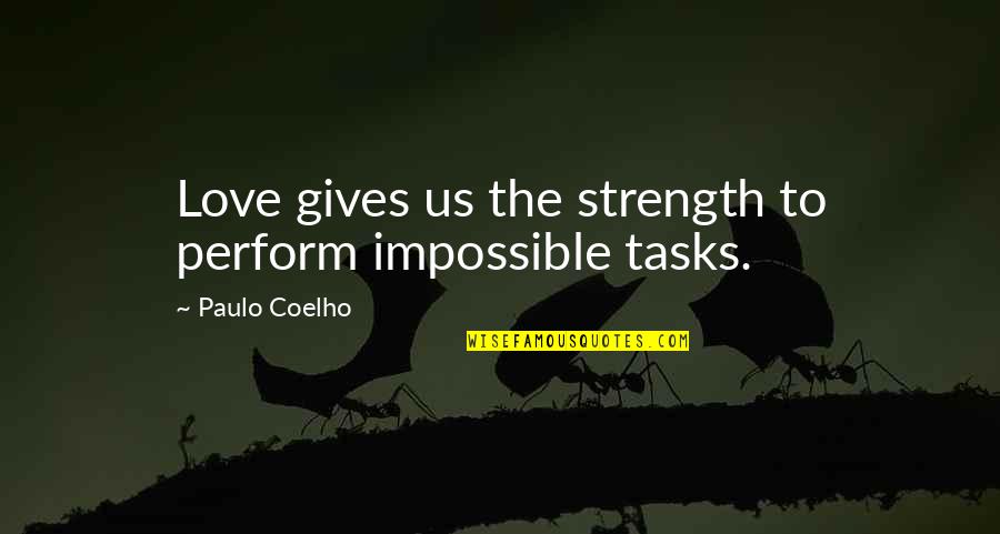 Funny Stuffing Quotes By Paulo Coelho: Love gives us the strength to perform impossible
