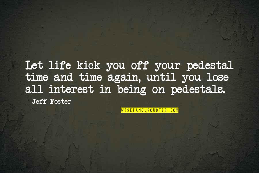 Funny Stuffy Nose Quotes By Jeff Foster: Let life kick you off your pedestal time