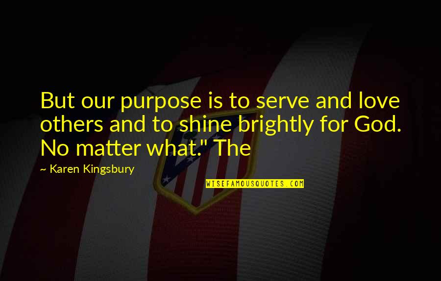 Funny Stumbleupon Quotes By Karen Kingsbury: But our purpose is to serve and love