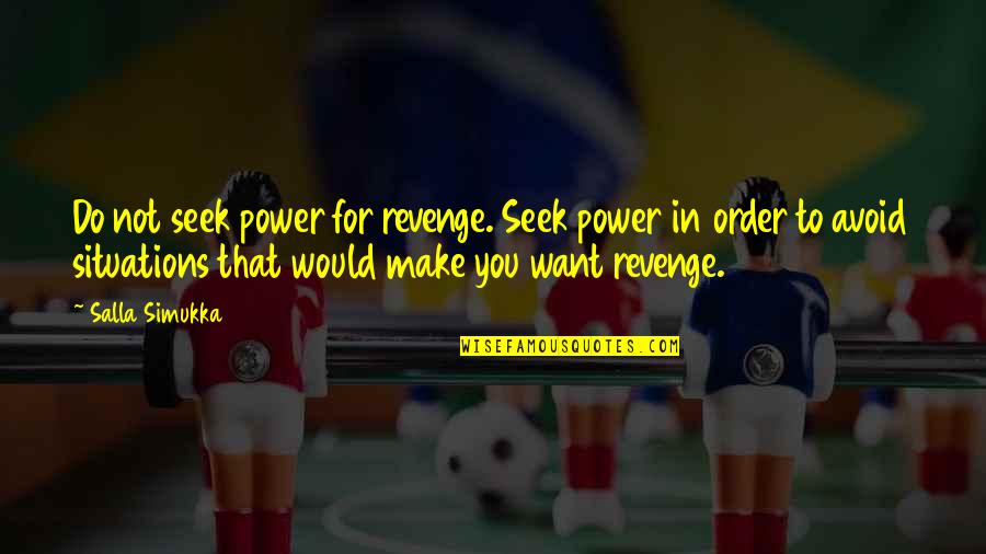 Funny Stumbling Quotes By Salla Simukka: Do not seek power for revenge. Seek power