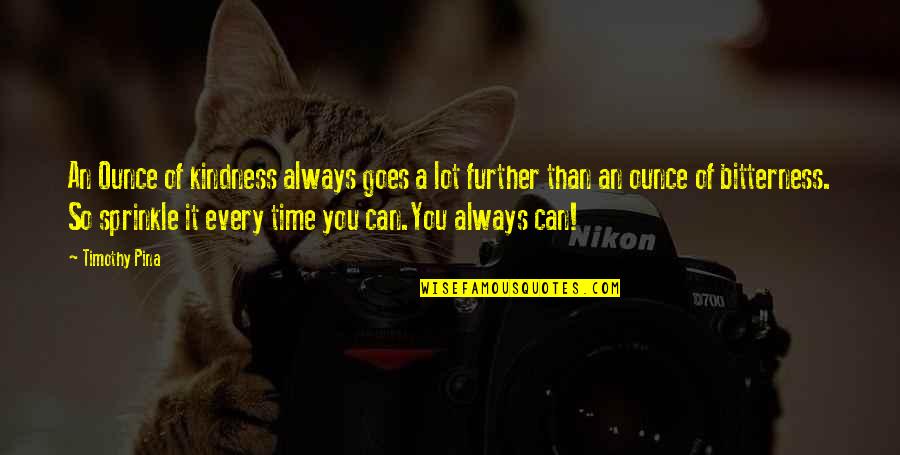 Funny Stupid Cat Quotes By Timothy Pina: An Ounce of kindness always goes a lot Funny Stupid Cat Quotes By Timothy Pina: An Ounce of kindness always goes a lot